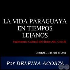 LA VIDA PARAGUAYA EN TIEMPOS LEJANOS - Por DELFINA ACOSTA - Domingo, 31 de Julio de 2011